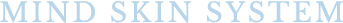 MIND SKIN SYSTEM