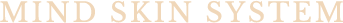 MIND SKIN SYSTEM